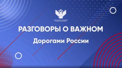 «Разговоры о важном».  Тема:  "Дорогами России".